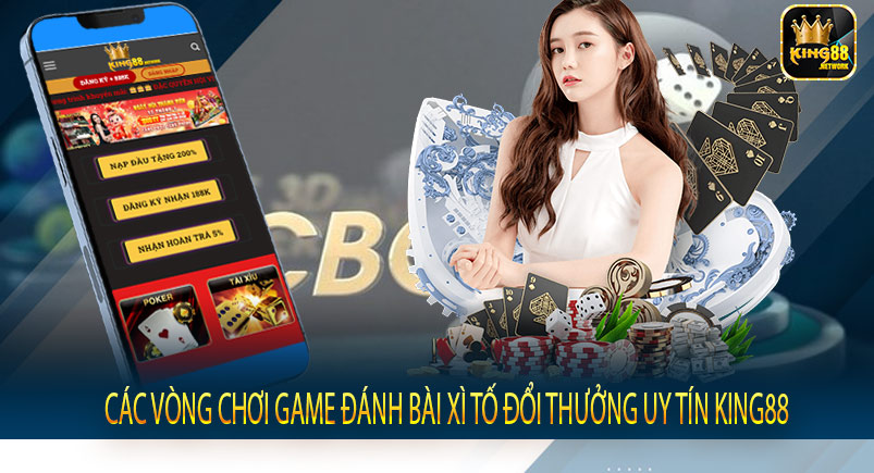 Các vòng chơi game đánh bài xì tố đổi thưởng uy tín King88